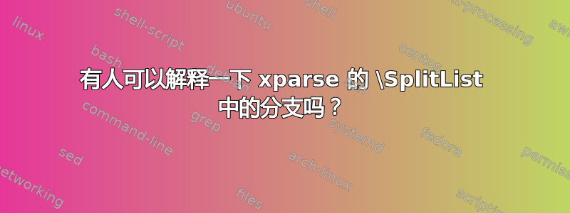 有人可以解释一下 xparse 的 \SplitList 中的分支吗？