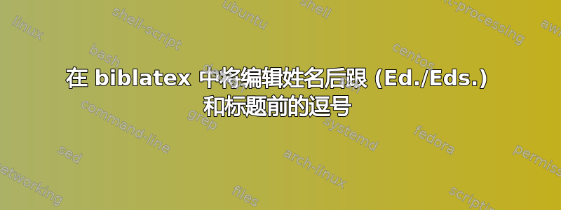 在 biblatex 中将编辑姓名后跟 (Ed./Eds.) 和标题前的逗号