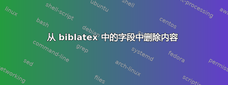 从 biblatex 中的字段中删除内容