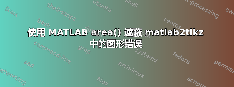 使用 MATLAB area() 遮蔽 matlab2tikz 中的图形错误