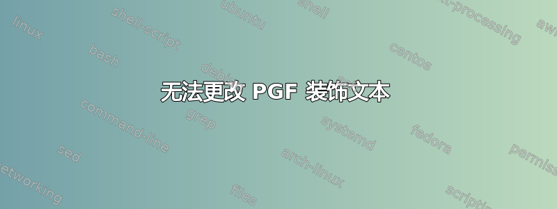 无法更改 PGF 装饰文本