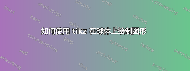 如何使用 tikz 在球体上绘制图形