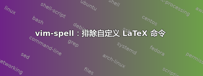 vim-spell：排除自定义 LaTeX 命令