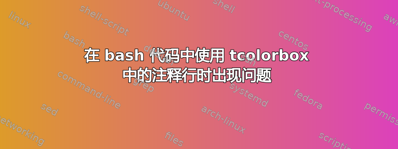 在 bash 代码中使用 tcolorbox 中的注释行时出现问题