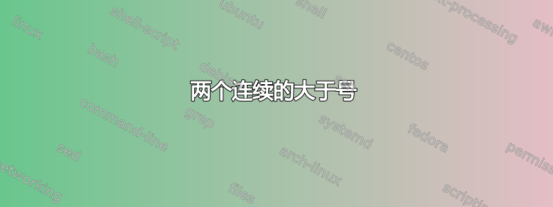 两个连续的大于号