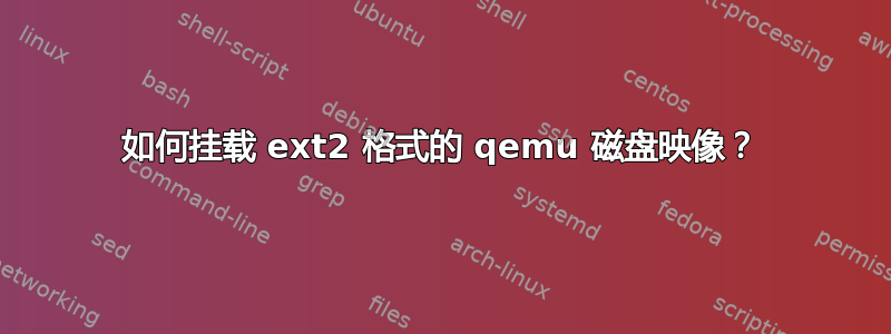 如何挂载 ext2 格式的 qemu 磁盘映像？