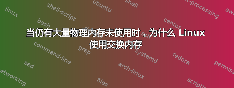 当仍有大量物理内存未使用时，为什么 Linux 使用交换内存