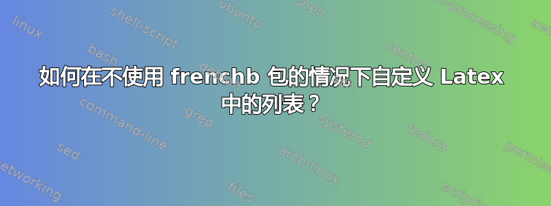 如何在不使用 frenchb 包的情况下自定义 Latex 中的列表？