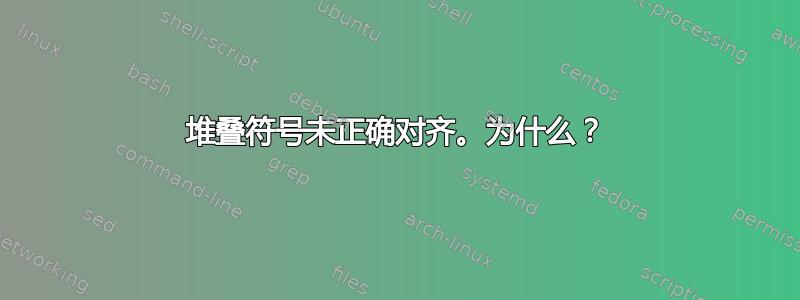 堆叠符号未正确对齐。为什么？