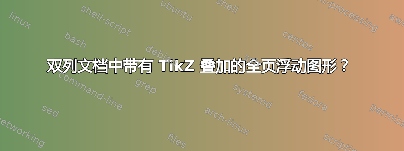 双列文档中带有 TikZ 叠加的全页浮动图形？