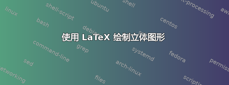 使用 LaTeX 绘制立体图形