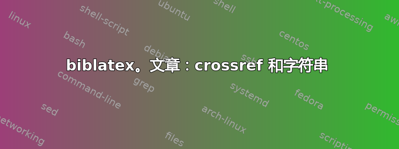 biblatex。文章：crossref 和字符串