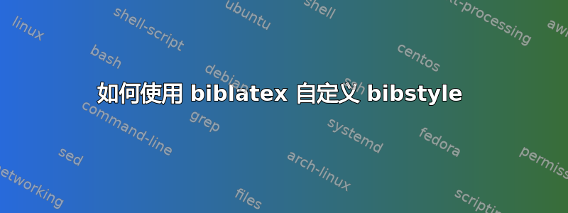 如何使用 biblatex 自定义 bibstyle