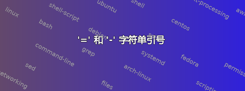 '=' 和 '-' 字符单引号