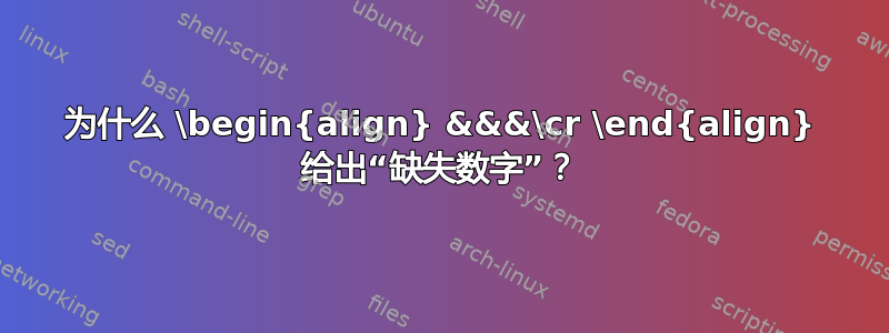 为什么 \begin{align} &&&\cr \end{align} 给出“缺失数字”？