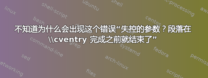 不知道为什么会出现这个错误“失控的参数？段落在 \\cventry 完成之前就结束了”