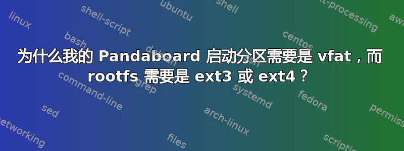 为什么我的 Pandaboard 启动分区需要是 vfat，而 rootfs 需要是 ext3 或 ext4？