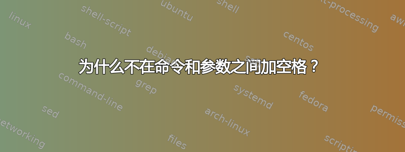 为什么不在命令和参数之间加空格？