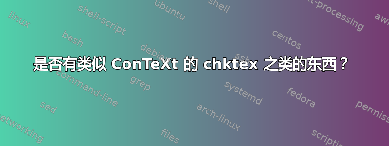 是否有类似 ConTeXt 的 chktex 之类的东西？