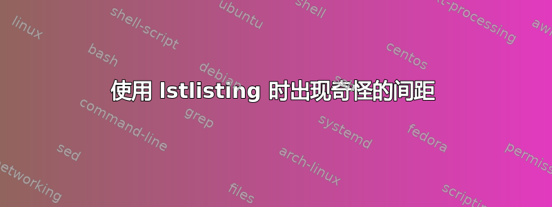 使用 lstlisting 时出现奇怪的间距