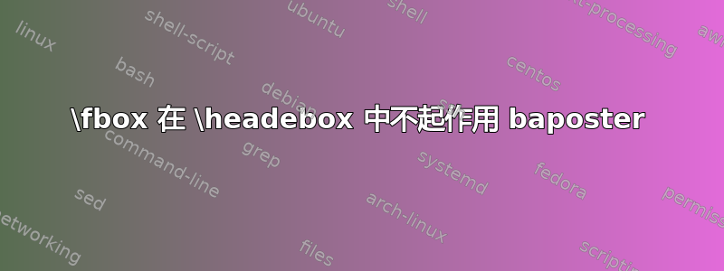 \fbox 在 \headebox 中不起作用 baposter