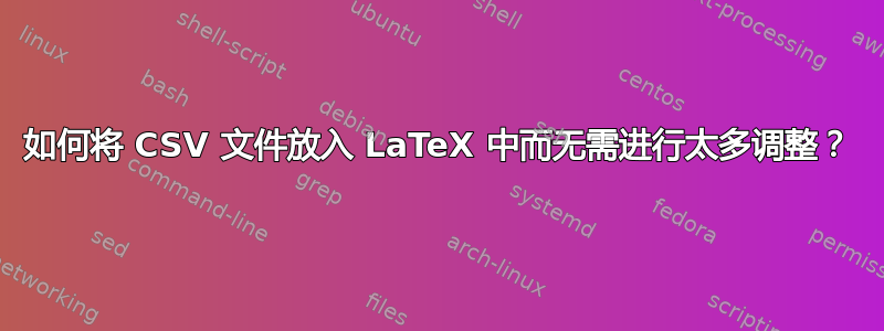 如何将 CSV 文件放入 LaTeX 中而无需进行太多调整？