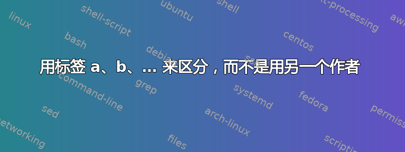 用标签 a、b、… 来区分，而不是用另一个作者