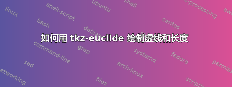 如何用 tkz-euclide 绘制虚线和长度