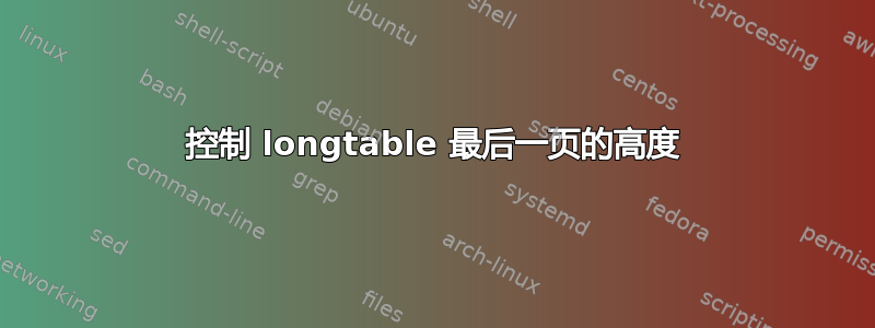 控制 longtable 最后一页的高度