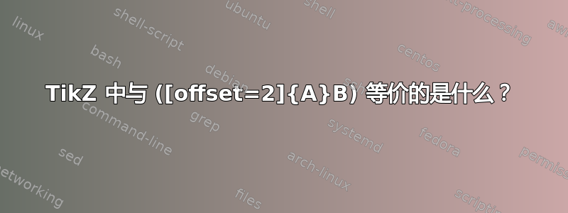 TikZ 中与 ([offset=2]{A}B) 等价的是什么？