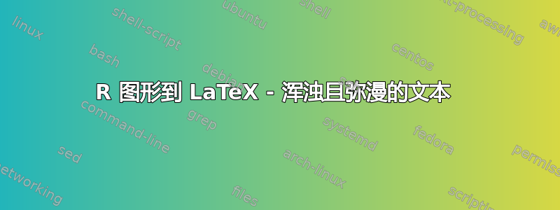 R 图形到 LaTeX - 浑浊且弥漫的文本 