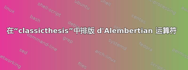 在“classicthesis”中排版 d'Alembertian 运算符 