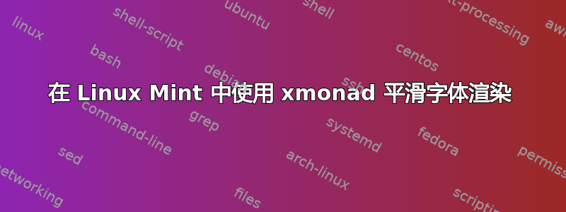 在 Linux Mint 中使用 xmonad 平滑字体渲染