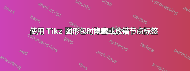 使用 Tikz 图形包时隐藏或放错节点标签