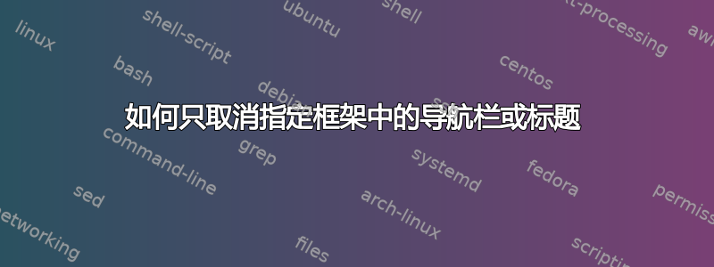 如何只取消指定框架中的导航栏或标题