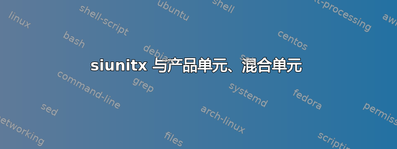 siunitx 与产品单元、混合单元