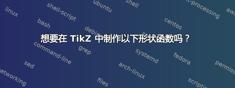 想要在 TikZ 中制作以下形状函数吗？