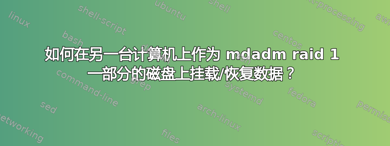 如何在另一台计算机上作为 mdadm raid 1 一部分的磁盘上挂载/恢复数据？