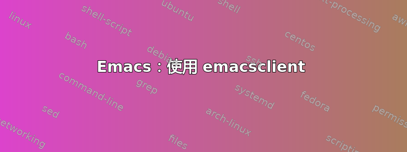 Emacs：使用 emacsclient