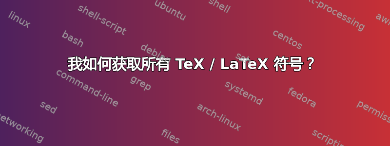 我如何获取所有 TeX / LaTeX 符号？