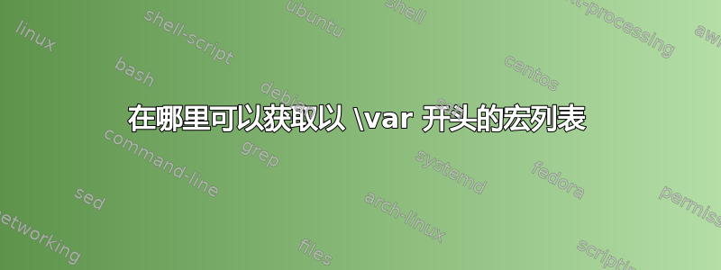 在哪里可以获取以 \var 开头的宏列表