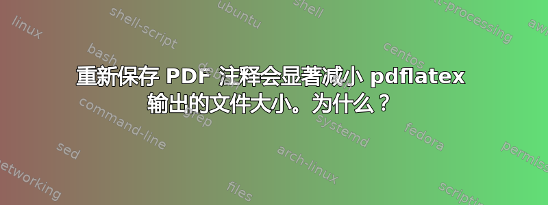 重新保存 PDF 注释会显著减小 pdflatex 输出的文件大小。为什么？