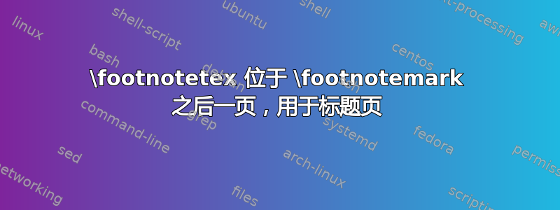 \footnotetex 位于 \footnotemark 之后一页，用于标题页