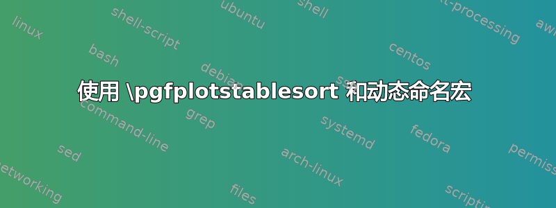 使用 \pgfplotstablesort 和动态命名宏