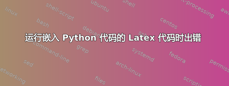 运行嵌入 Python 代码的 Latex 代码时出错