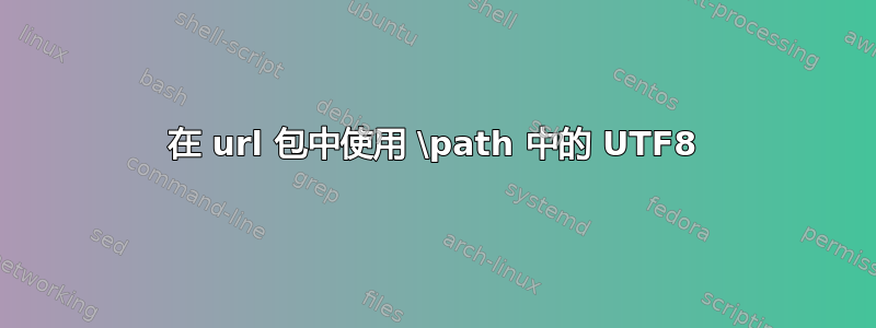 在 url 包中使用 \path 中的 UTF8