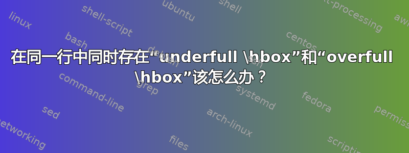 在同一行中同时存在“underfull \hbox”和“overfull \hbox”该怎么办？