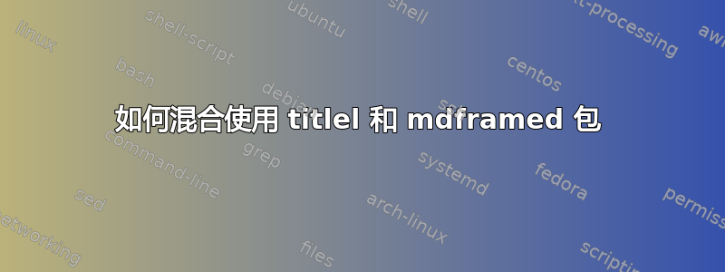 如何混合使用 titlel 和 mdframed 包