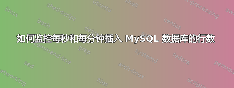 如何监控每秒和每分钟插入 MySQL 数据库的行数