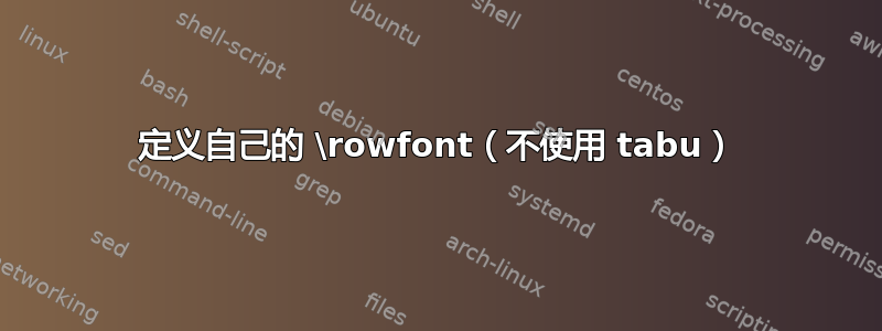 定义自己的 \rowfont（不使用 tabu）